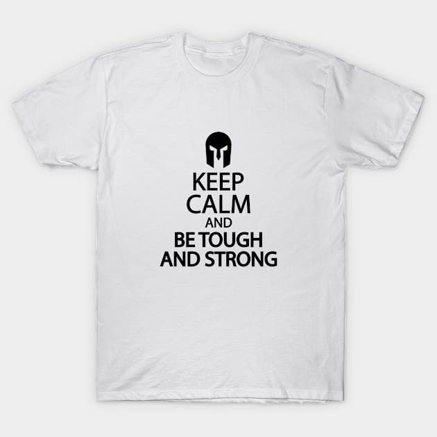 Keep calm and be tough and strong T-Shirt by It'sMyTime